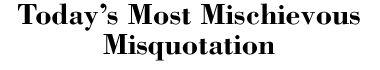 Today's Most Mischievous Misquotation